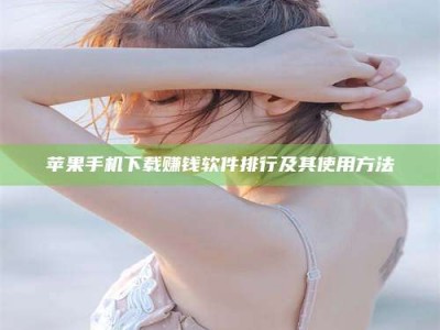 澧县苹果手机下载赚钱软件排行及其使用方法