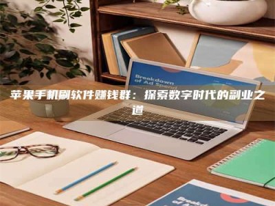 澧县苹果手机刷软件赚钱群：探索数字时代的副业之道